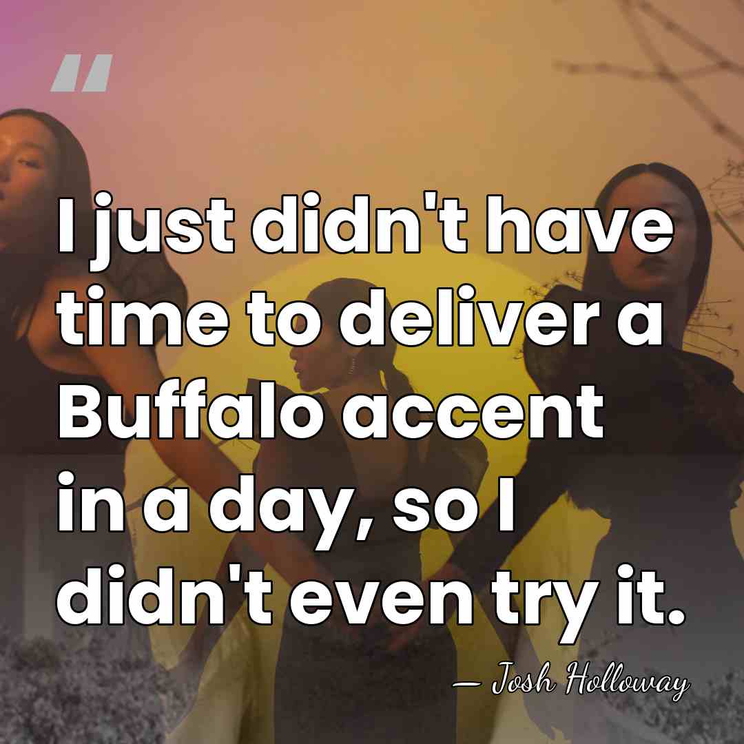 I just didn't have time to deliver a Buffalo accent in a&hellip; - Josh Holloway