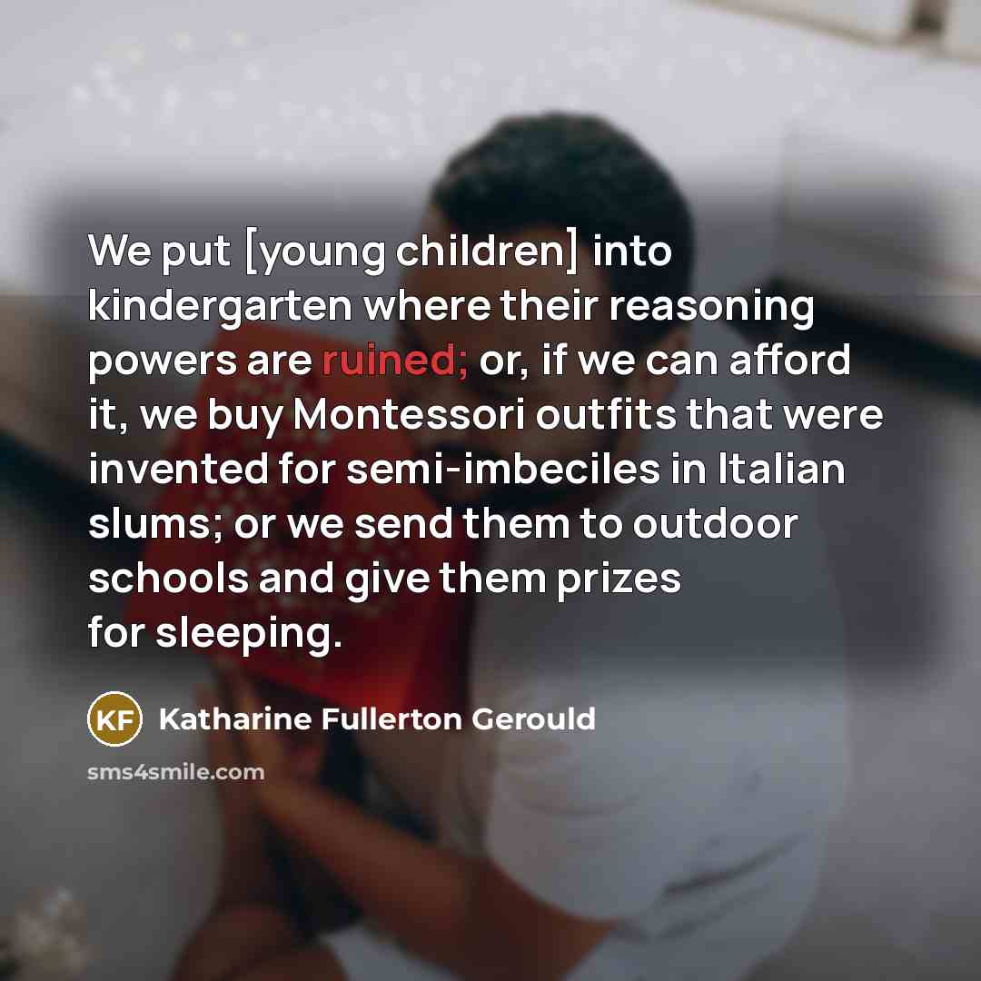 “We put [young children] into kindergarten where their reasoning powers…” quote by Katharine Fullerton Gerould