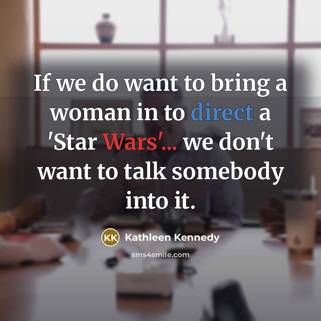 “If we do want to bring a woman in to…” quote by Kathleen Kennedy