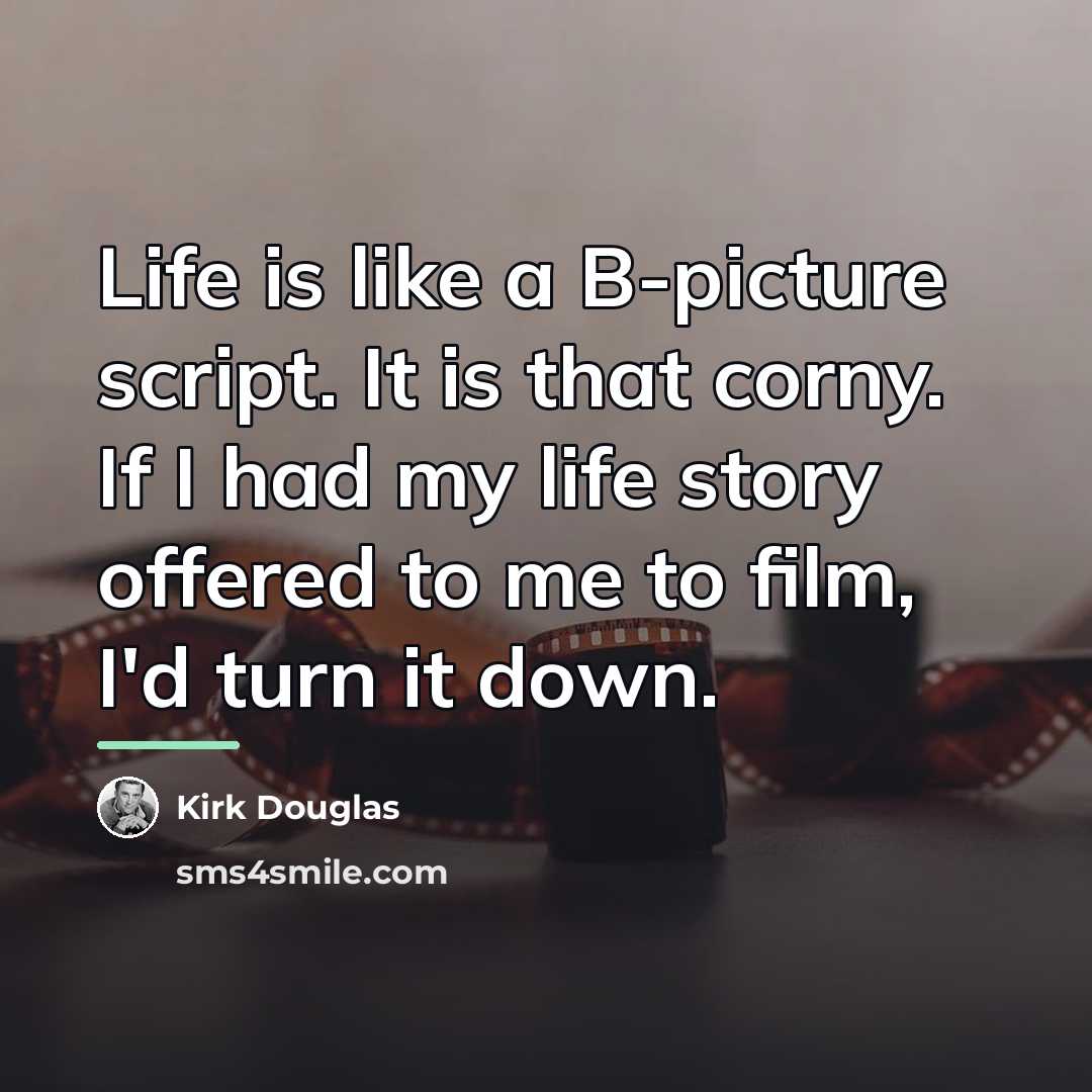 “Life is like a B-picture script. It is that corny.…” quote by Kirk Douglas