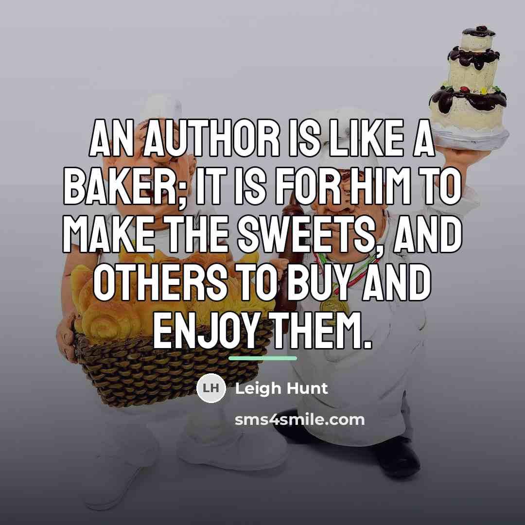 “An author is like a baker; it is for him…” quote by Leigh Hunt