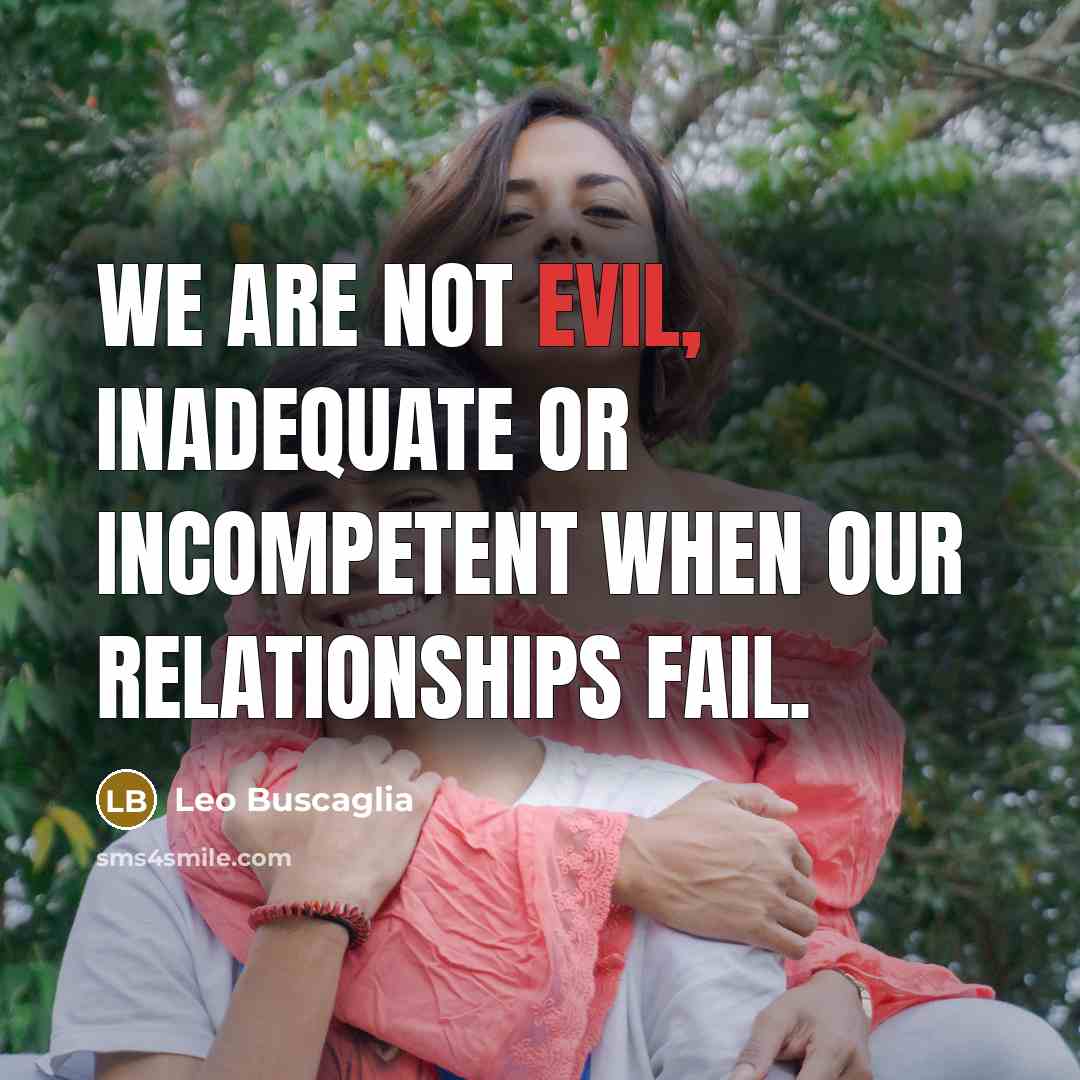 “We are not evil, inadequate or incompetent when our relationships…” quote by Leo Buscaglia