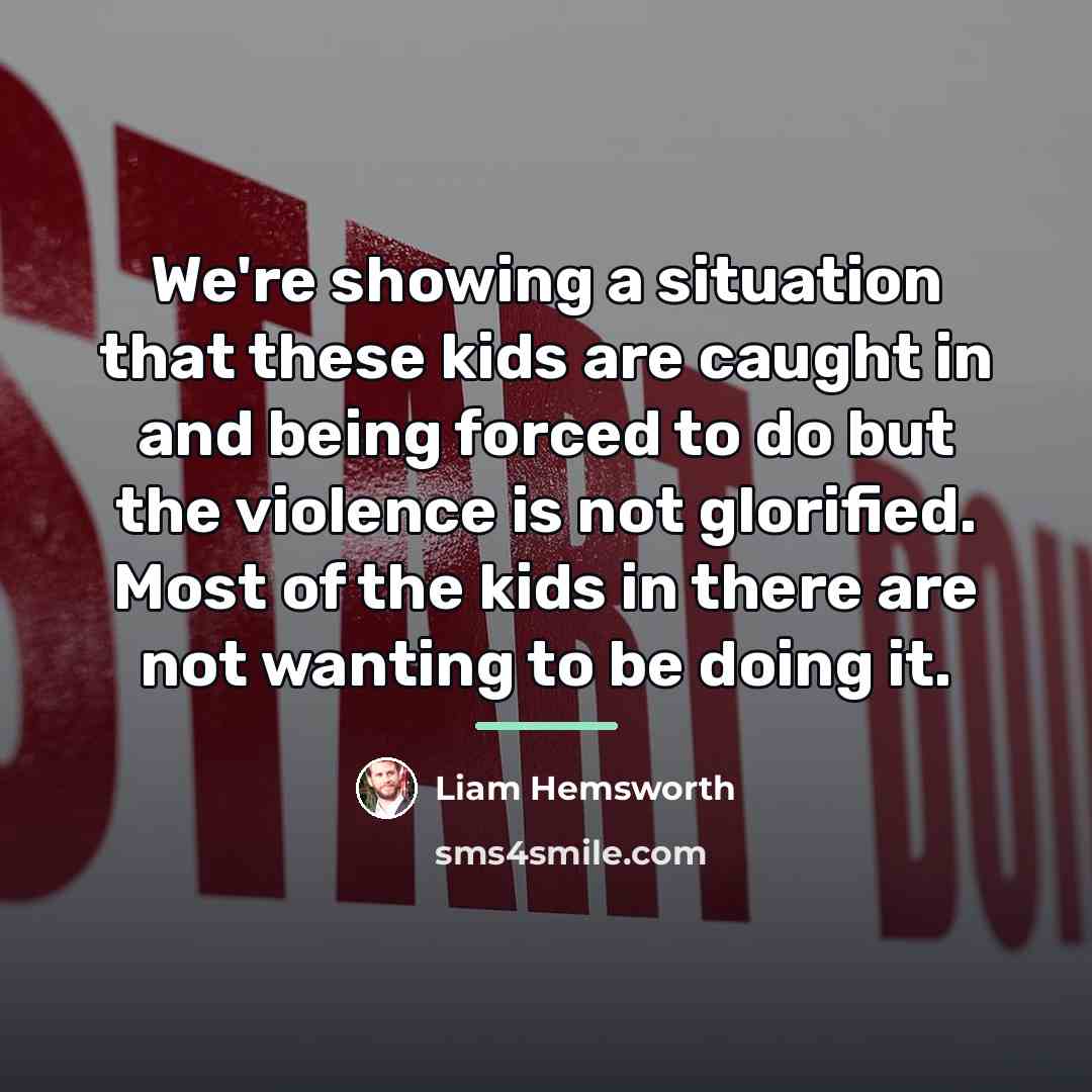 “We're showing a situation that these kids are caught in…” quote by Liam Hemsworth