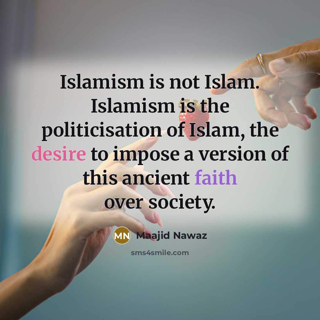 “Islamism is not Islam. Islamism is the politicisation of Islam,…” quote by Maajid Nawaz