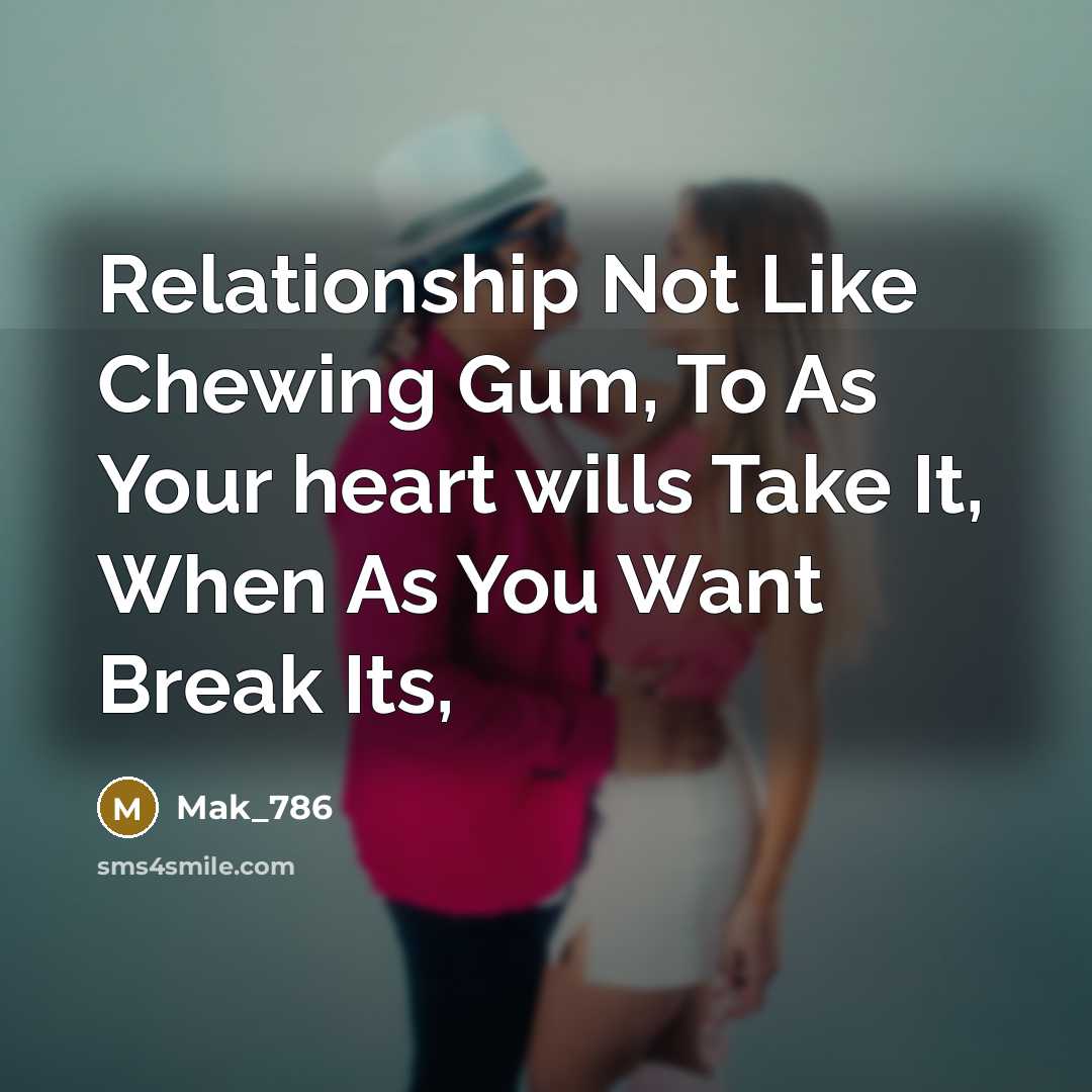 “Relationship Not Like Chewing Gum, To As Your heart wills…” quote by Mak_786