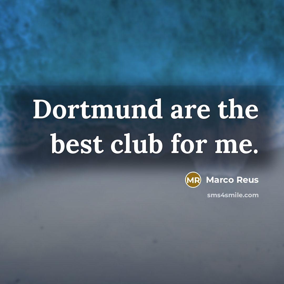 “Dortmund are the best club for me.…” quote by Marco Reus