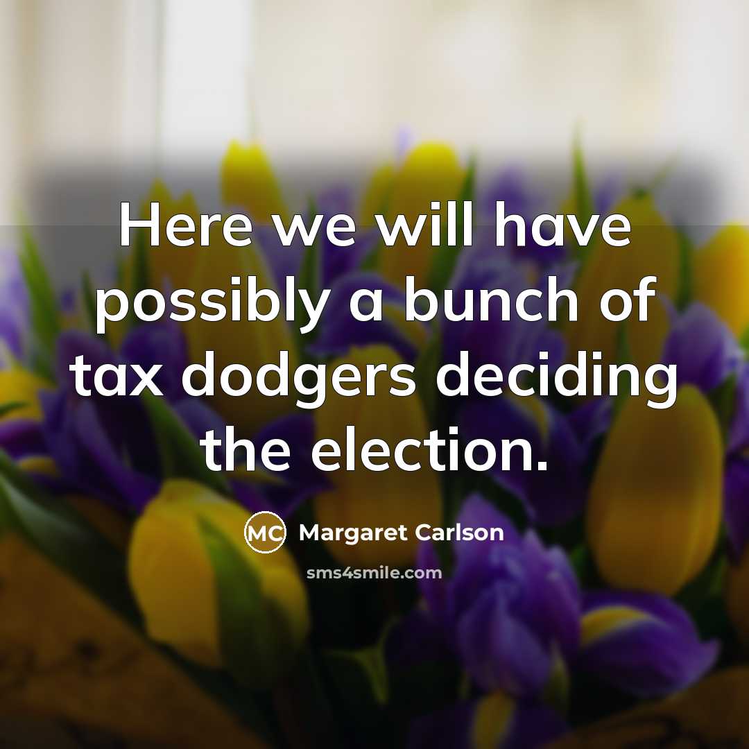 “Here we will have possibly a bunch of tax dodgers…” quote by Margaret Carlson