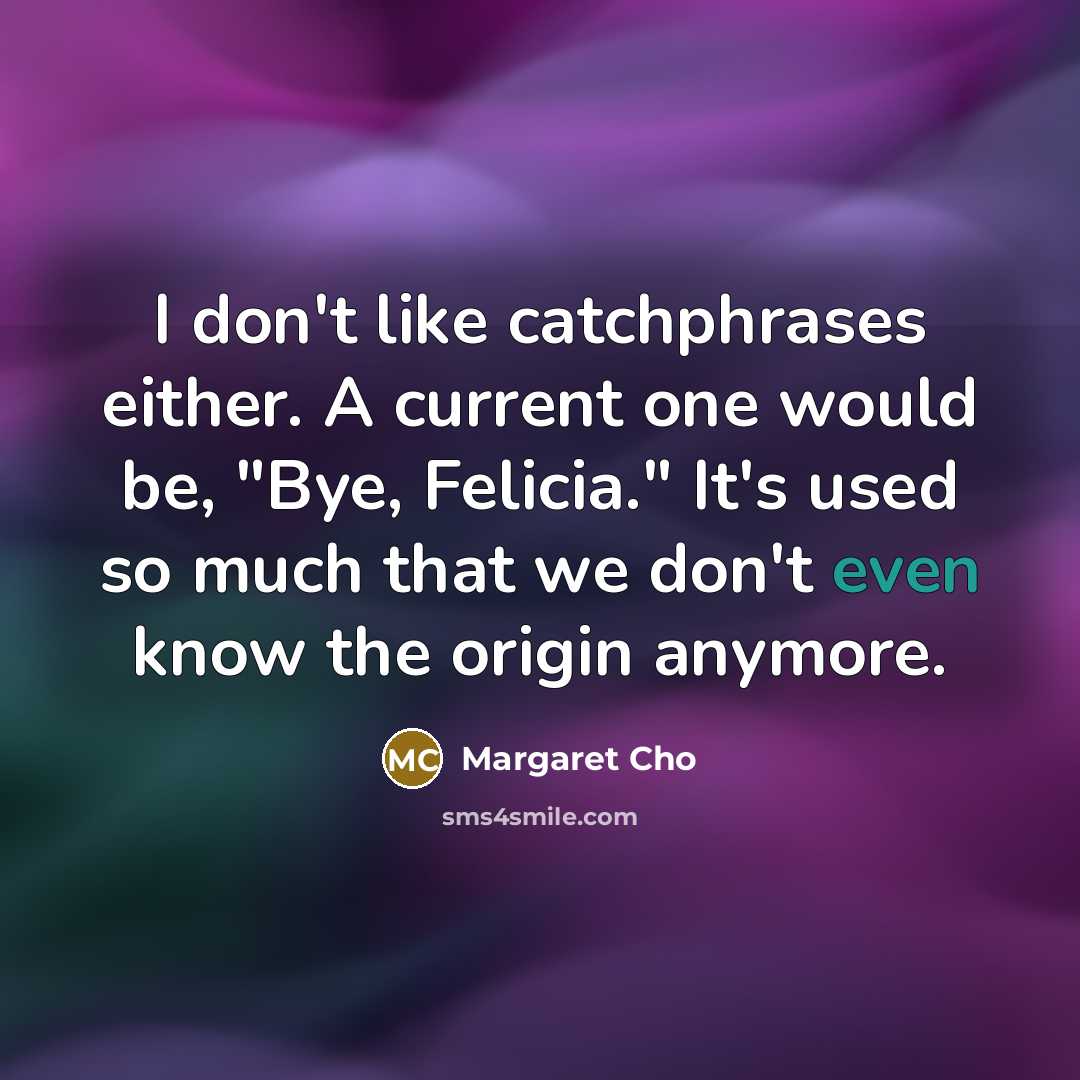“I don't like catchphrases either. A current one would be,…” quote by Margaret Cho