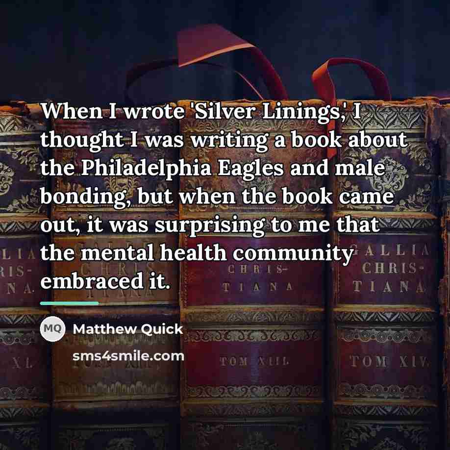 “When I wrote 'Silver Linings,' I thought I was writing…” quote by Matthew Quick