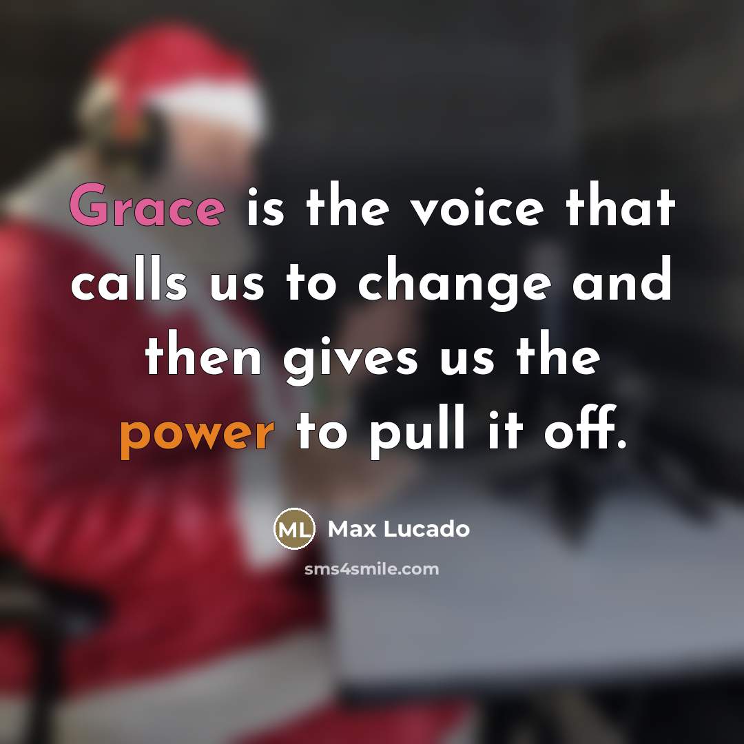 “Grace is the voice that calls us to change and…” quote by Max Lucado