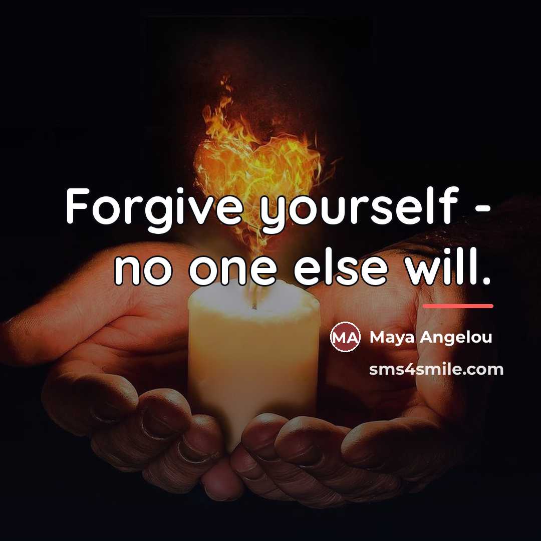 “Forgive yourself - no one else will.…” quote by Maya Angelou