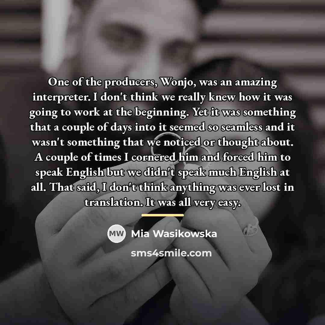 “One of the producers, Wonjo, was an amazing interpreter. I…” quote by Mia Wasikowska