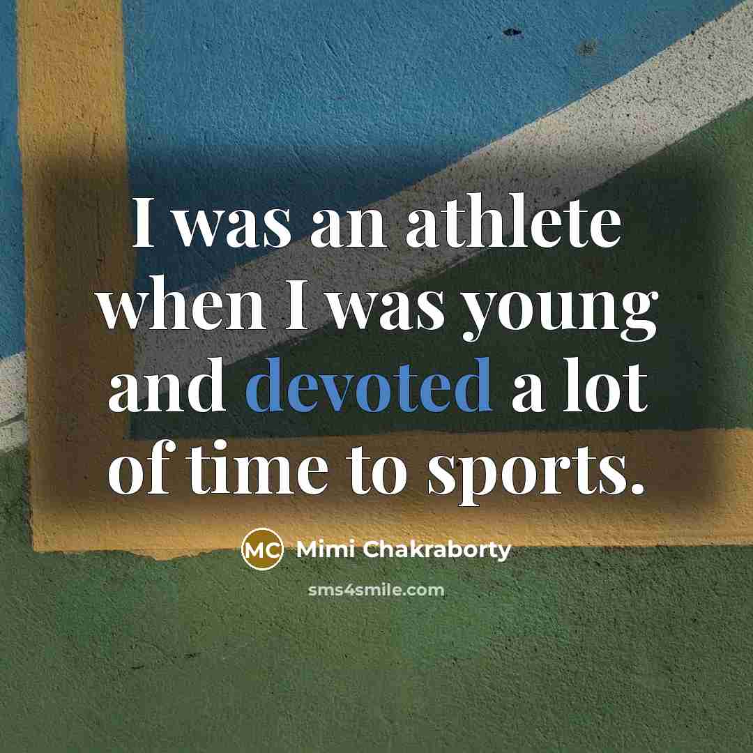 “I was an athlete when I was young and devoted…” quote by Mimi Chakraborty