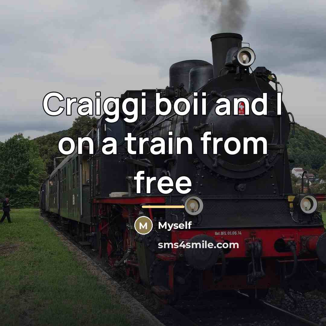 “Craiggi boii and I on a train from free…” quote by Myself