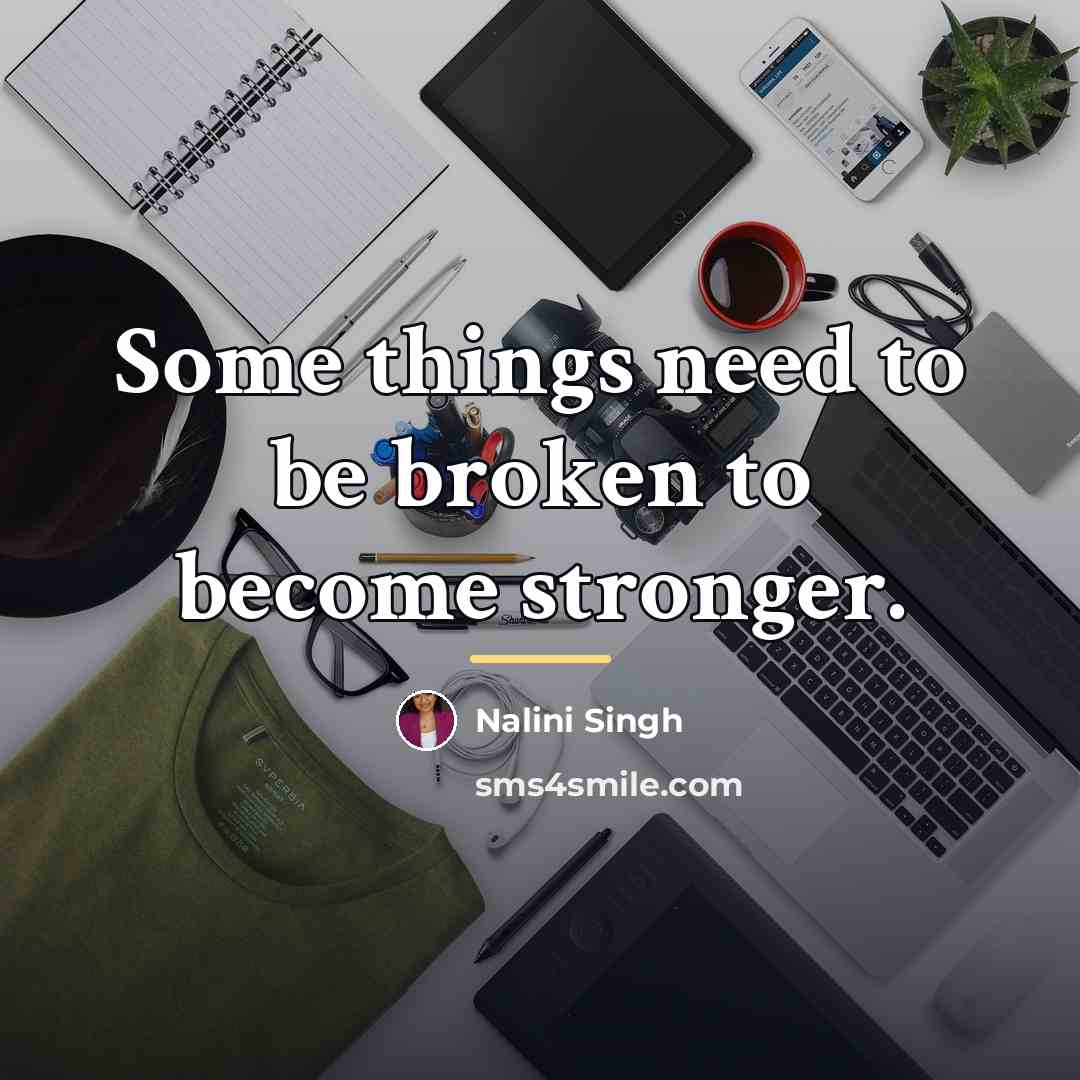 “Some things need to be broken to become stronger.…” quote by Nalini Singh