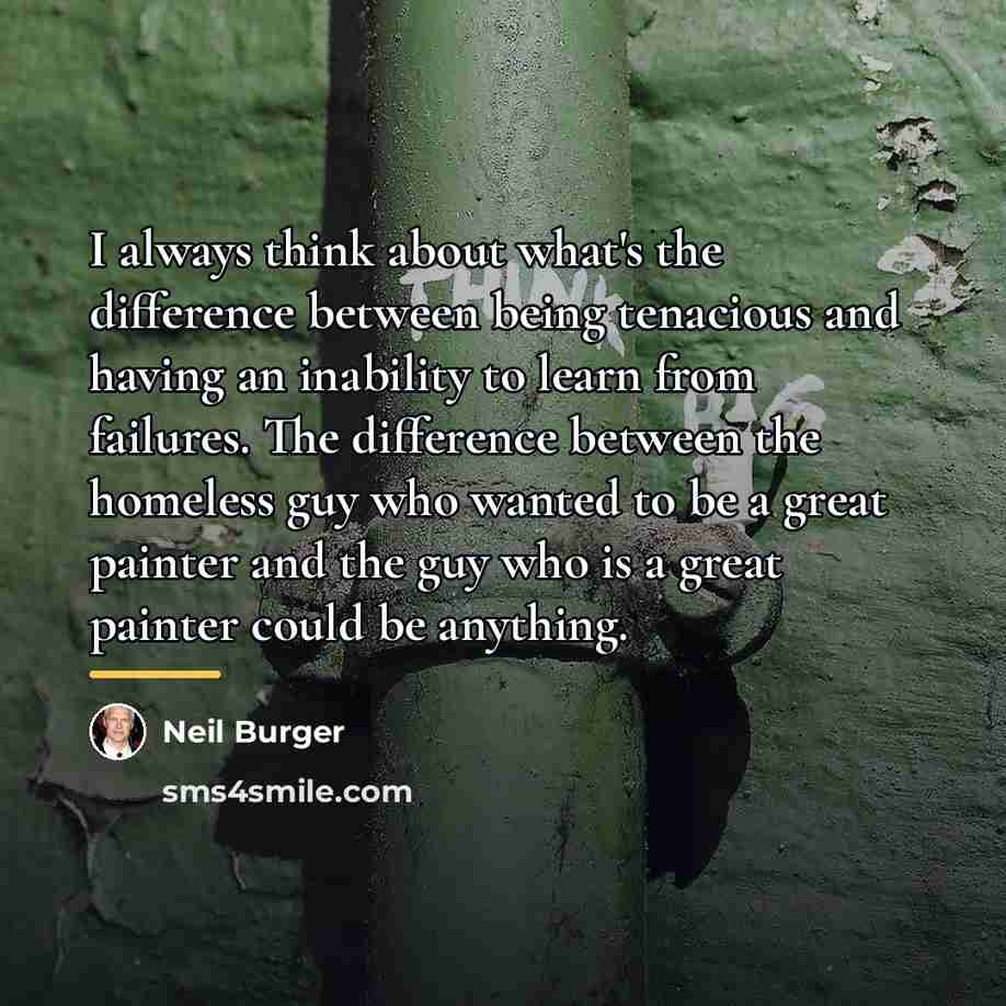 “I always think about what's the difference between being tenacious…” quote by Neil Burger