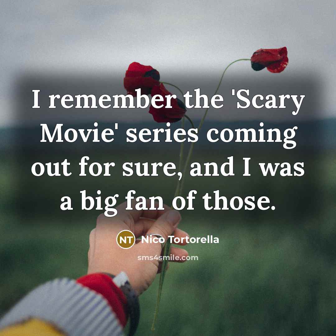“I remember the 'Scary Movie' series coming out for sure,…” quote by Nico Tortorella