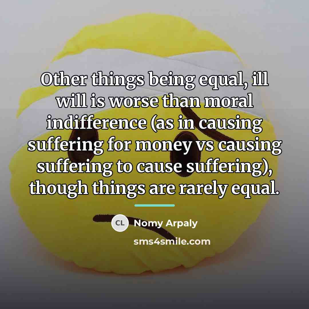 “Other things being equal, ill will is worse than moral…” quote by Nomy Arpaly