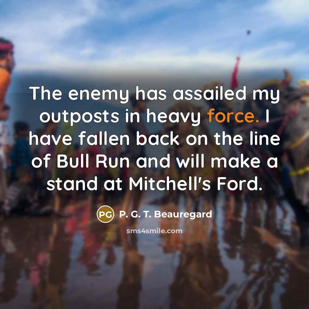 “The enemy has assailed my outposts in heavy force. I…” quote by P. G. T. Beauregard