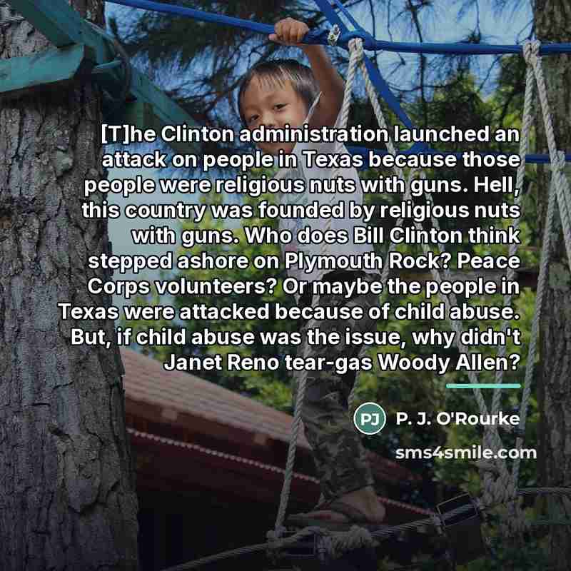 “[T]he Clinton administration launched an attack on people in Texas…” quote by P. J. O'Rourke