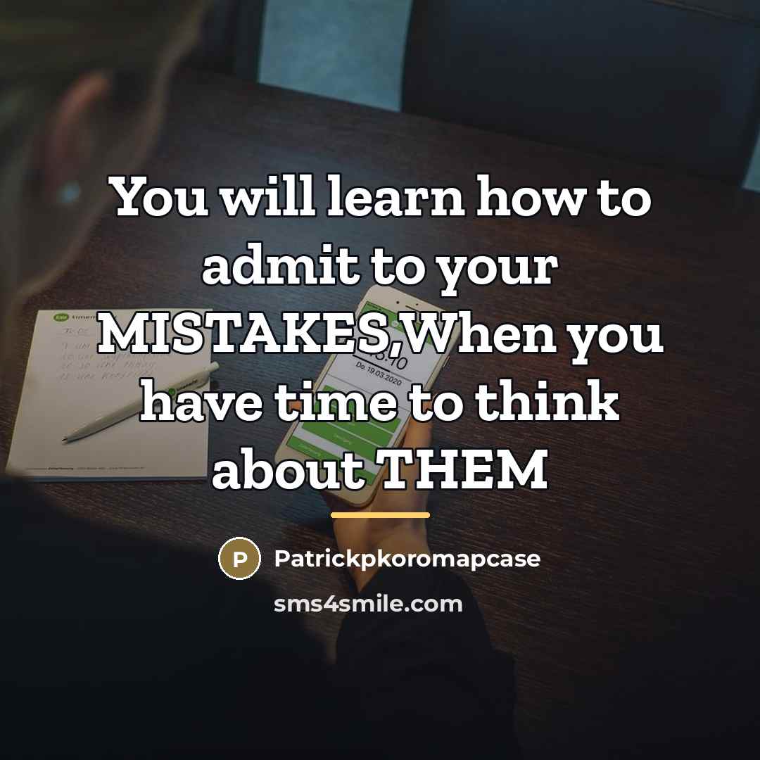 “You will learn how to admit to your MISTAKES,When you…” quote by Patrickpkoromapcase