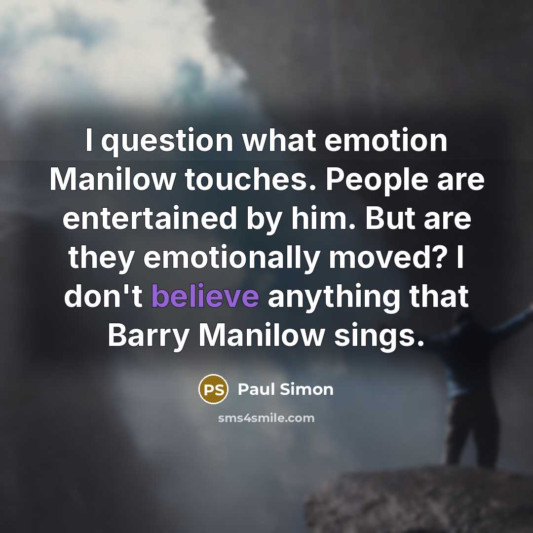 “I question what emotion Manilow touches. People are entertained by…” quote by Paul Simon