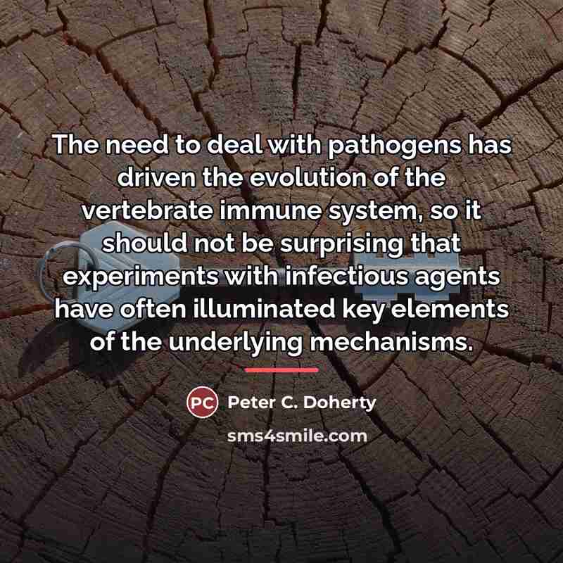 “The need to deal with pathogens has driven the evolution…” quote by Peter C. Doherty