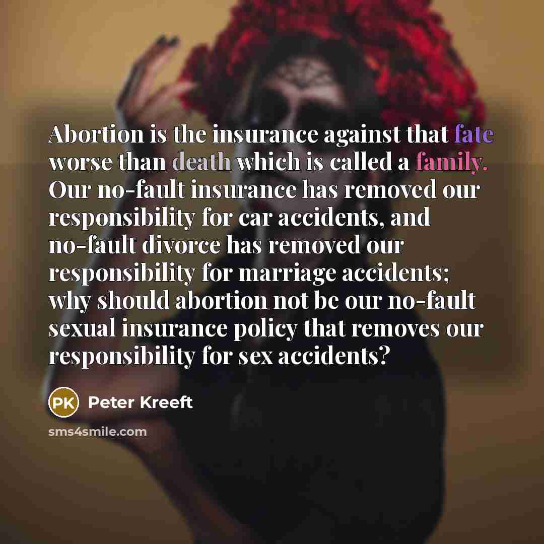 “Abortion is the insurance against that fate worse than death…” quote by Peter Kreeft