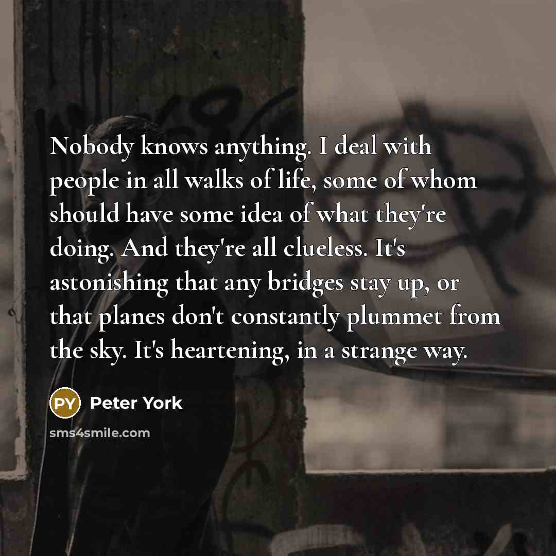 “Nobody knows anything. I deal with people in all walks…” quote by Peter York