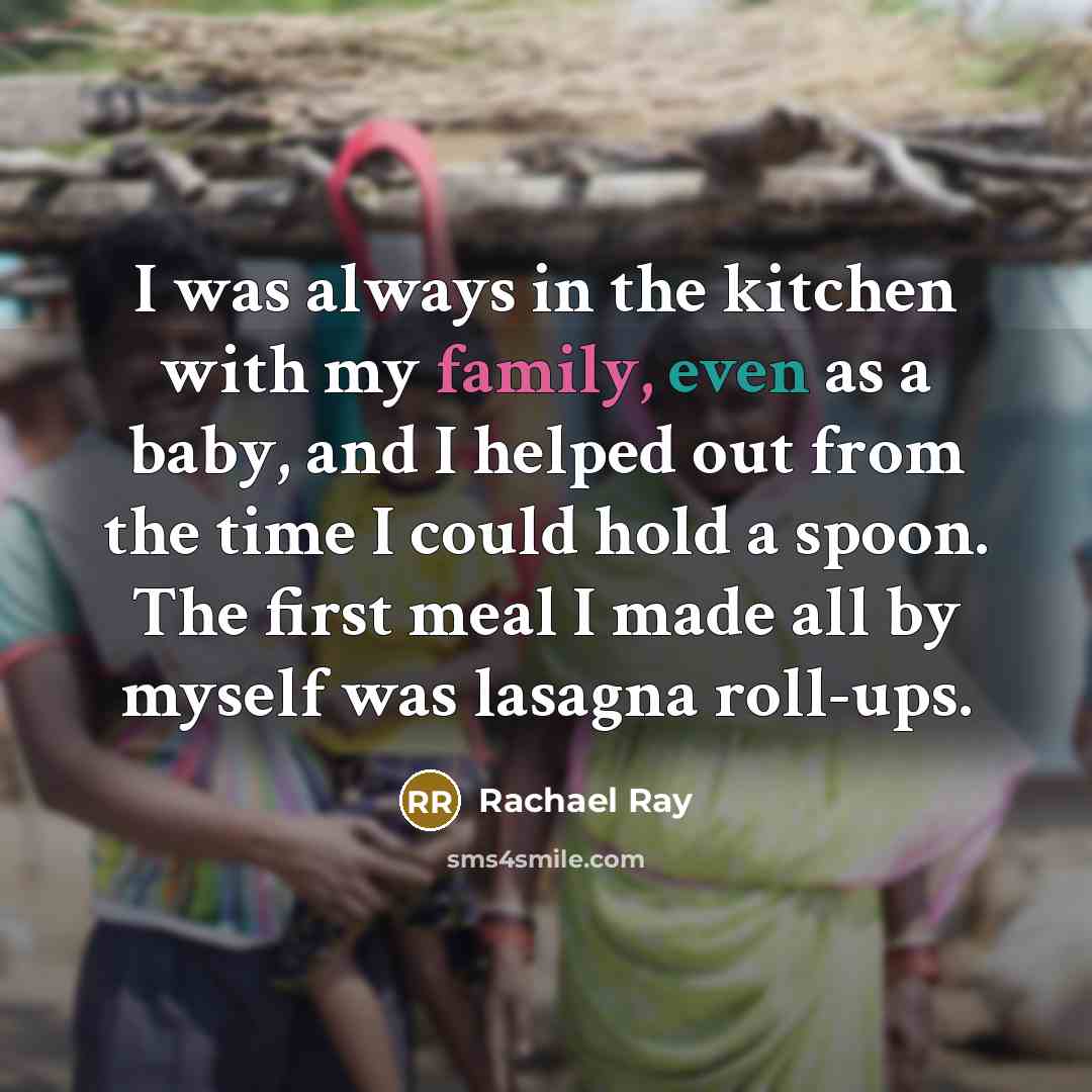 “I was always in the kitchen with my family, even…” quote by Rachael Ray