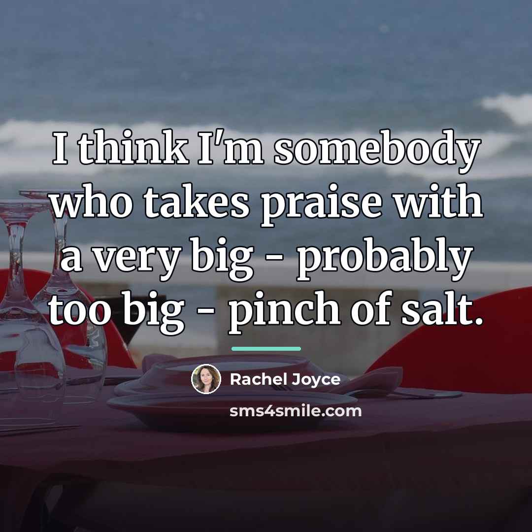 “I think I'm somebody who takes praise with a very…” quote by Rachel Joyce