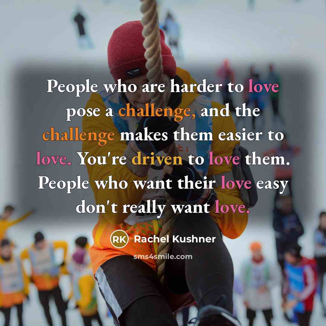 “People who are harder to love pose a challenge, and…” quote by Rachel Kushner