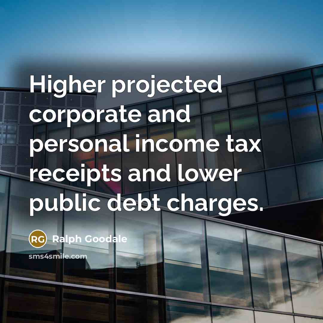 “Higher projected corporate and personal income tax receipts and lower…” quote by Ralph Goodale