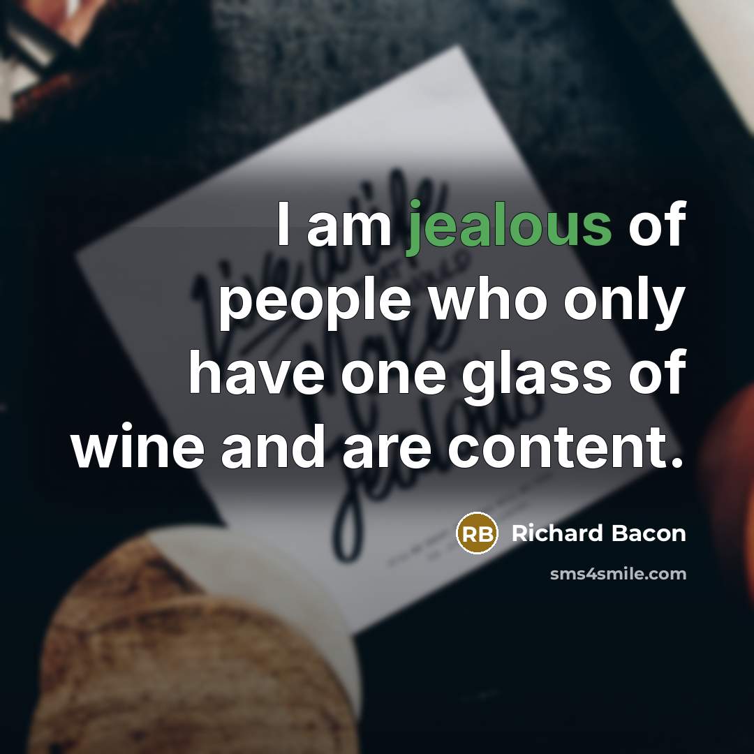 “I am jealous of people who only have one glass…” quote by Richard Bacon