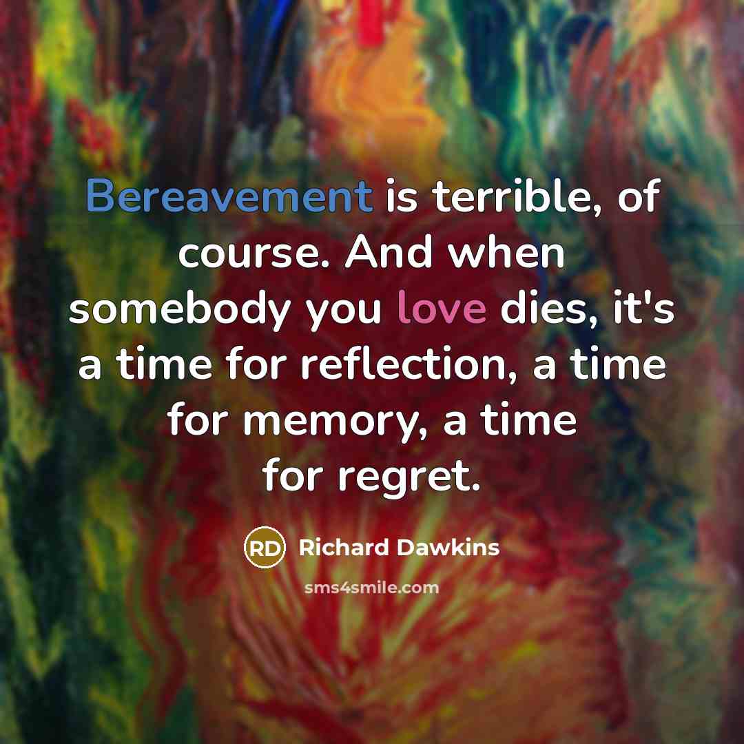 “Bereavement is terrible, of course. And when somebody you love…” quote by Richard Dawkins
