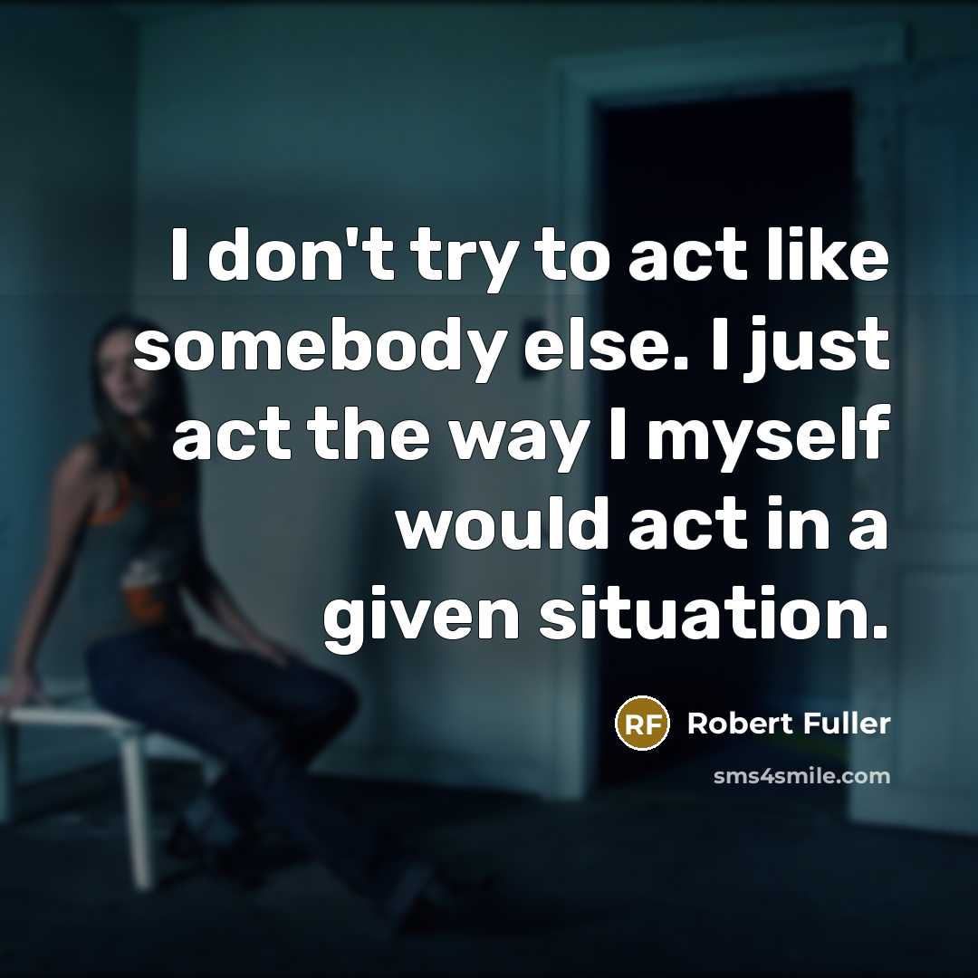 “I don't try to act like somebody else. I just…” quote by Robert Fuller