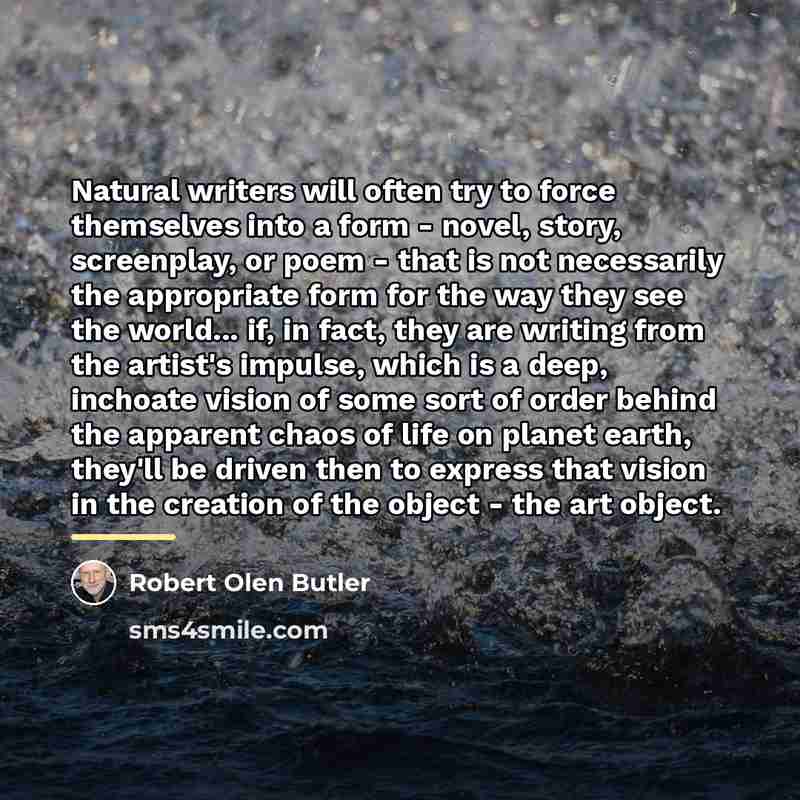“Natural writers will often try to force themselves into a…” quote by Robert Olen Butler