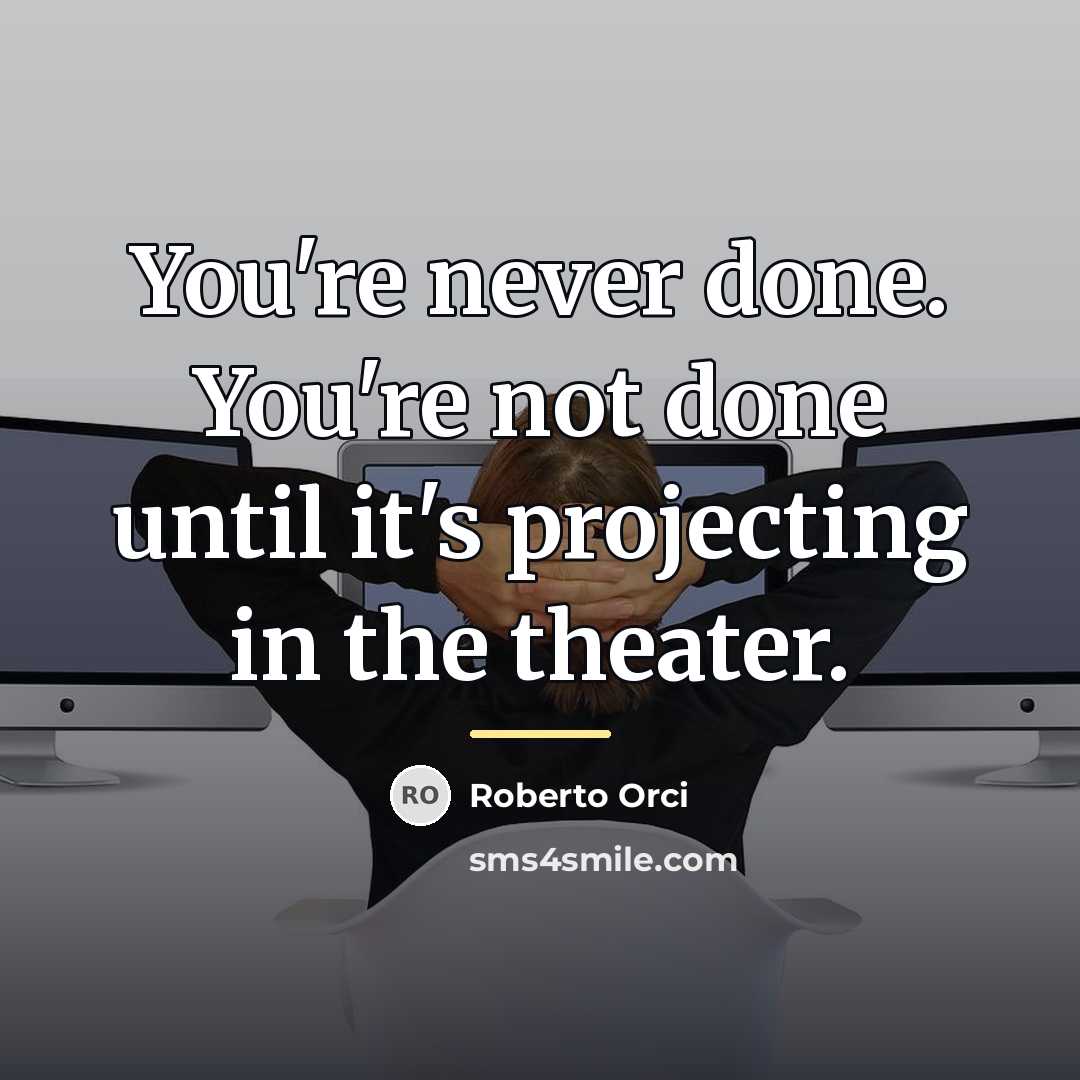 “You're never done. You're not done until it's projecting in…” quote by Roberto Orci