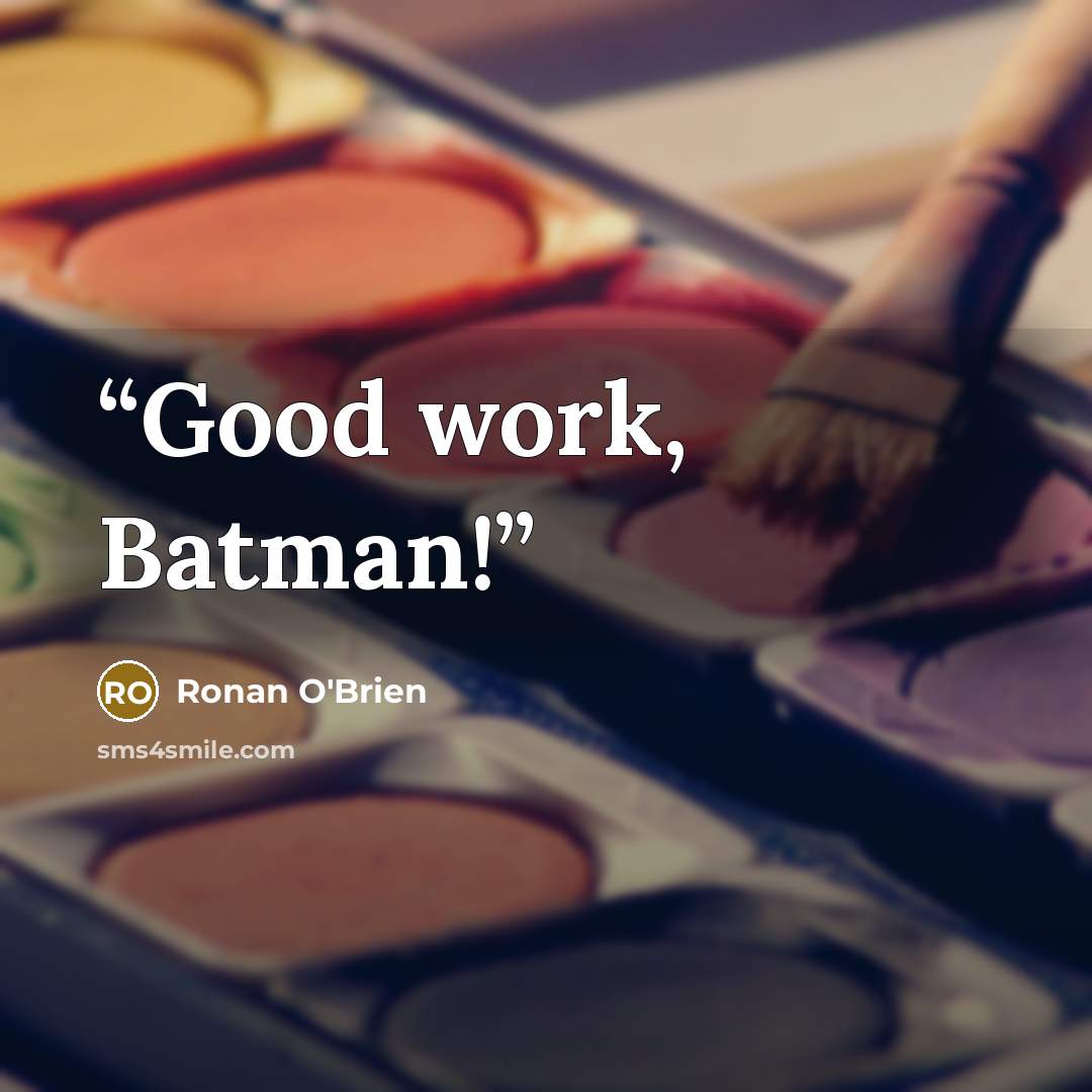 “Good work, Batman!” quote by Ronan O'Brien