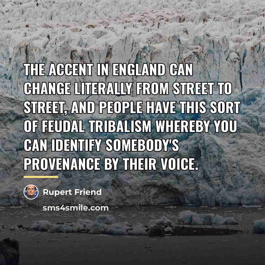 “The accent in England can change literally from street to…” quote by Rupert Friend