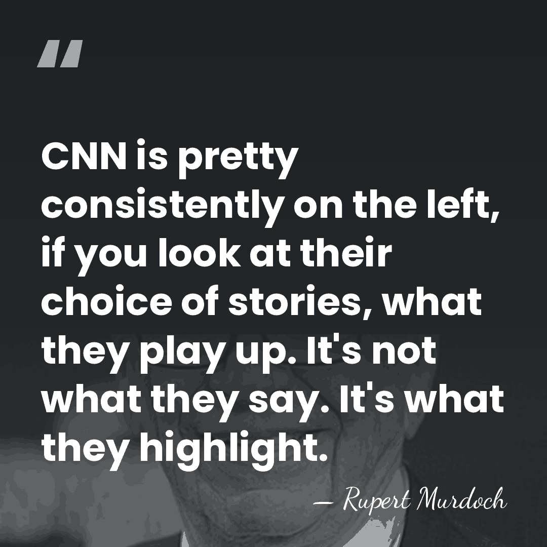 CNN is pretty consistently on the left, if you look at their&hellip; - Rupert Murdoch