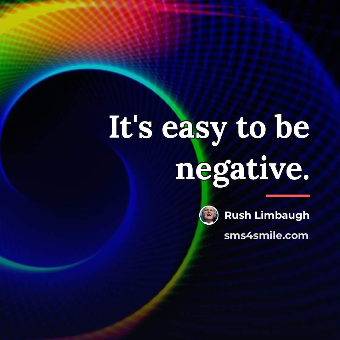 “It's easy to be negative.…” quote by Rush Limbaugh