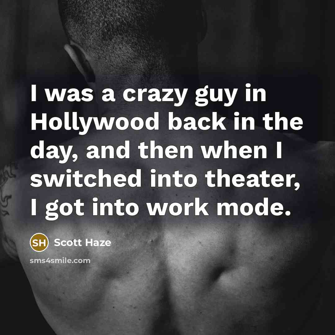 “I was a crazy guy in Hollywood back in the…” quote by Scott Haze