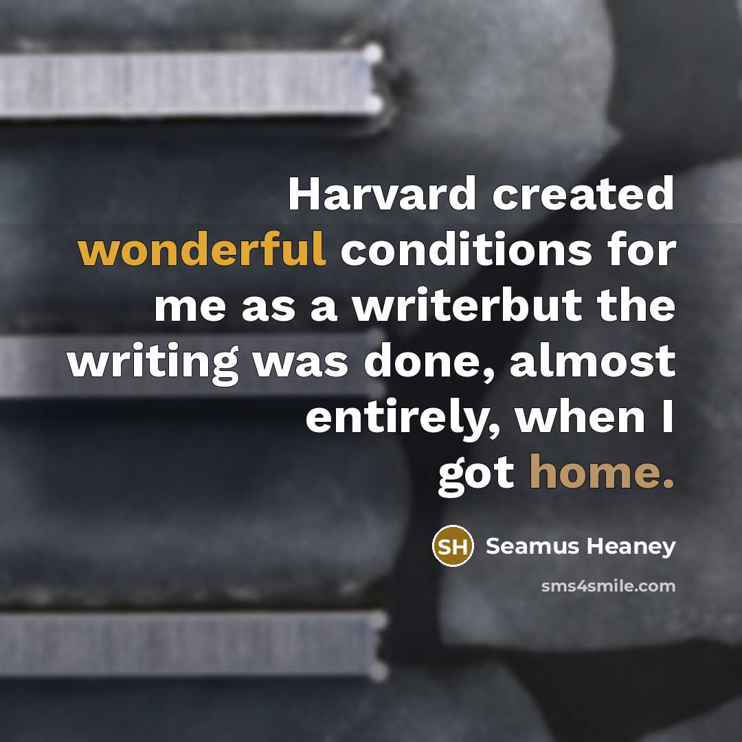 “Harvard created wonderful conditions for me as a writerbut the…” quote by Seamus Heaney