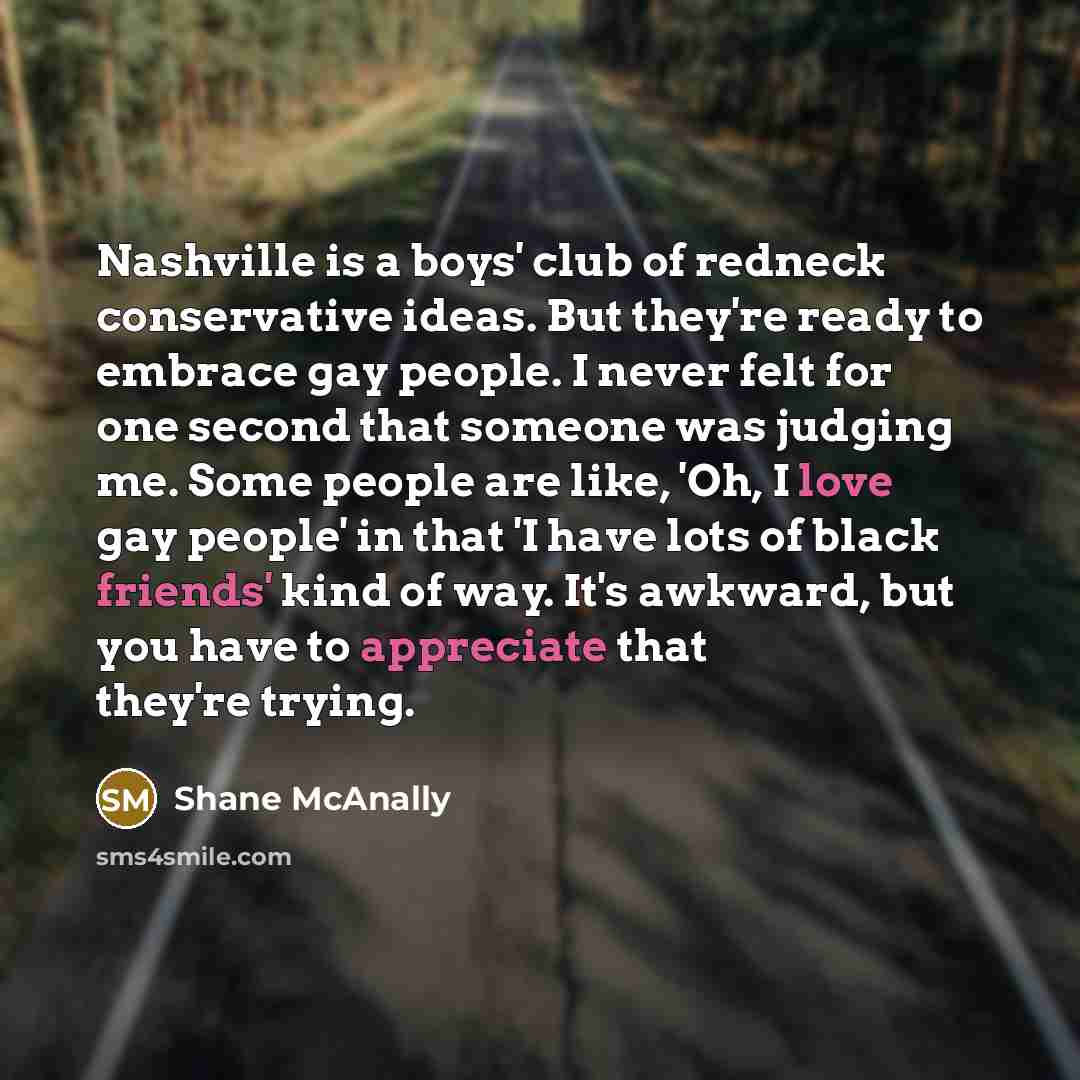 “Nashville is a boys' club of redneck conservative ideas. But…” quote by Shane McAnally