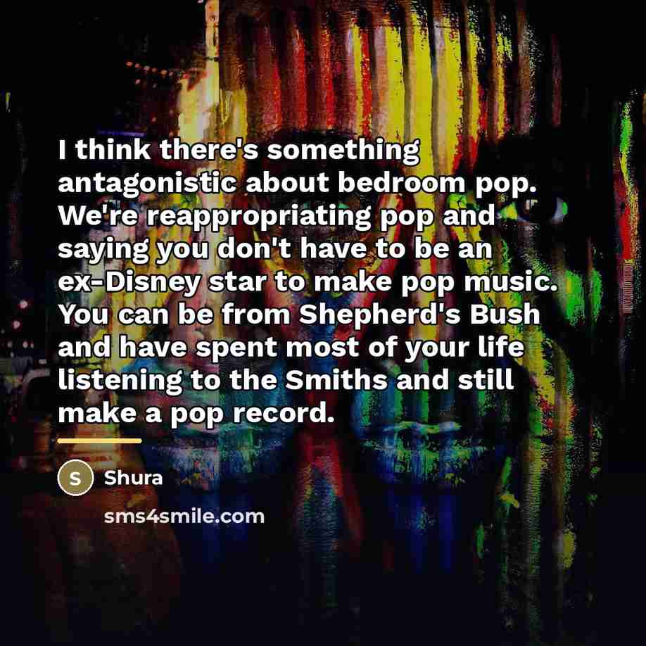 “I think there's something antagonistic about bedroom pop. We're reappropriating…” quote by Shura