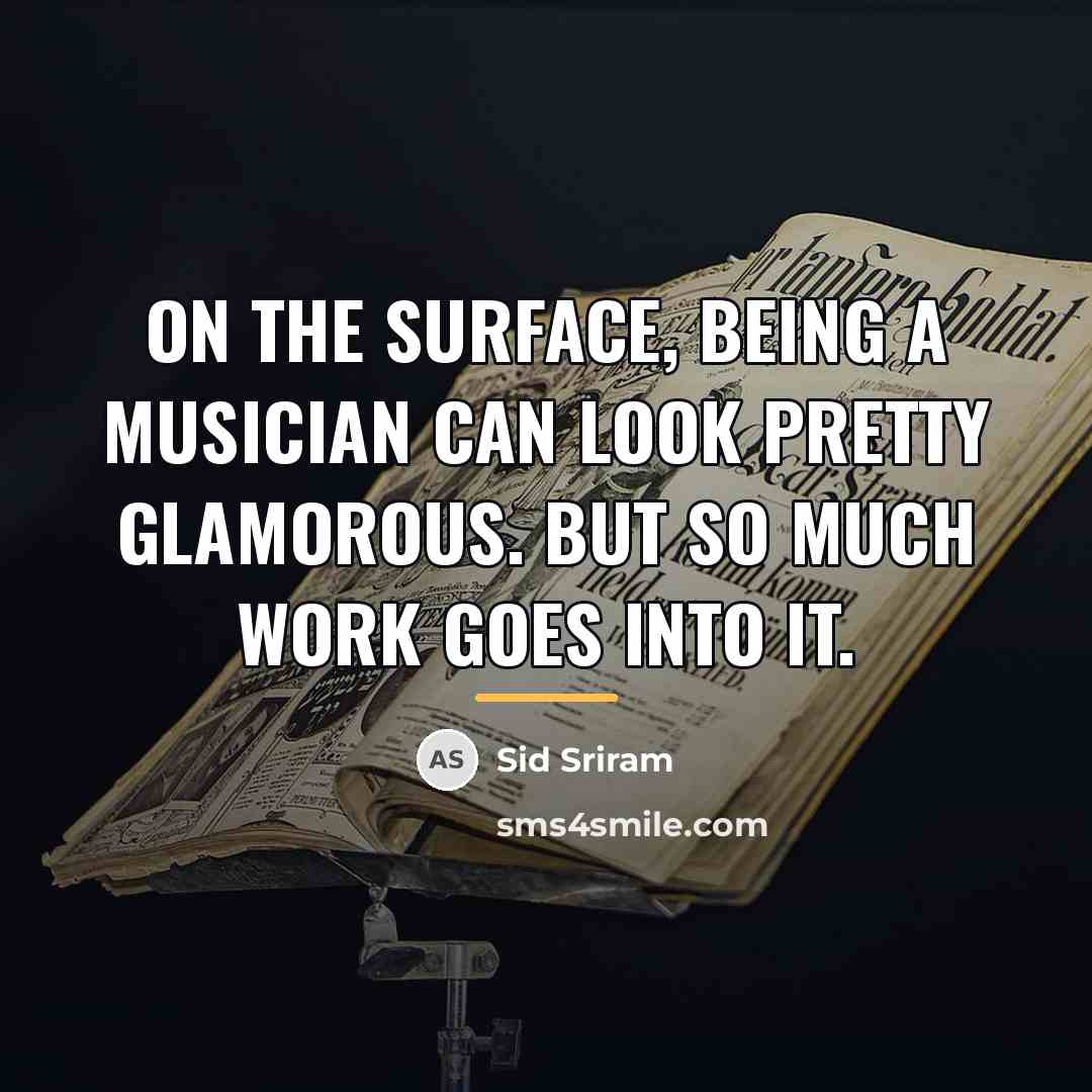 “On the surface, being a musician can look pretty glamorous.…” quote by Sid Sriram