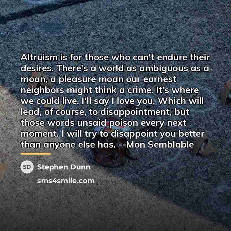 “Altruism is for those who can't endure their desires. There's…” quote by Stephen Dunn