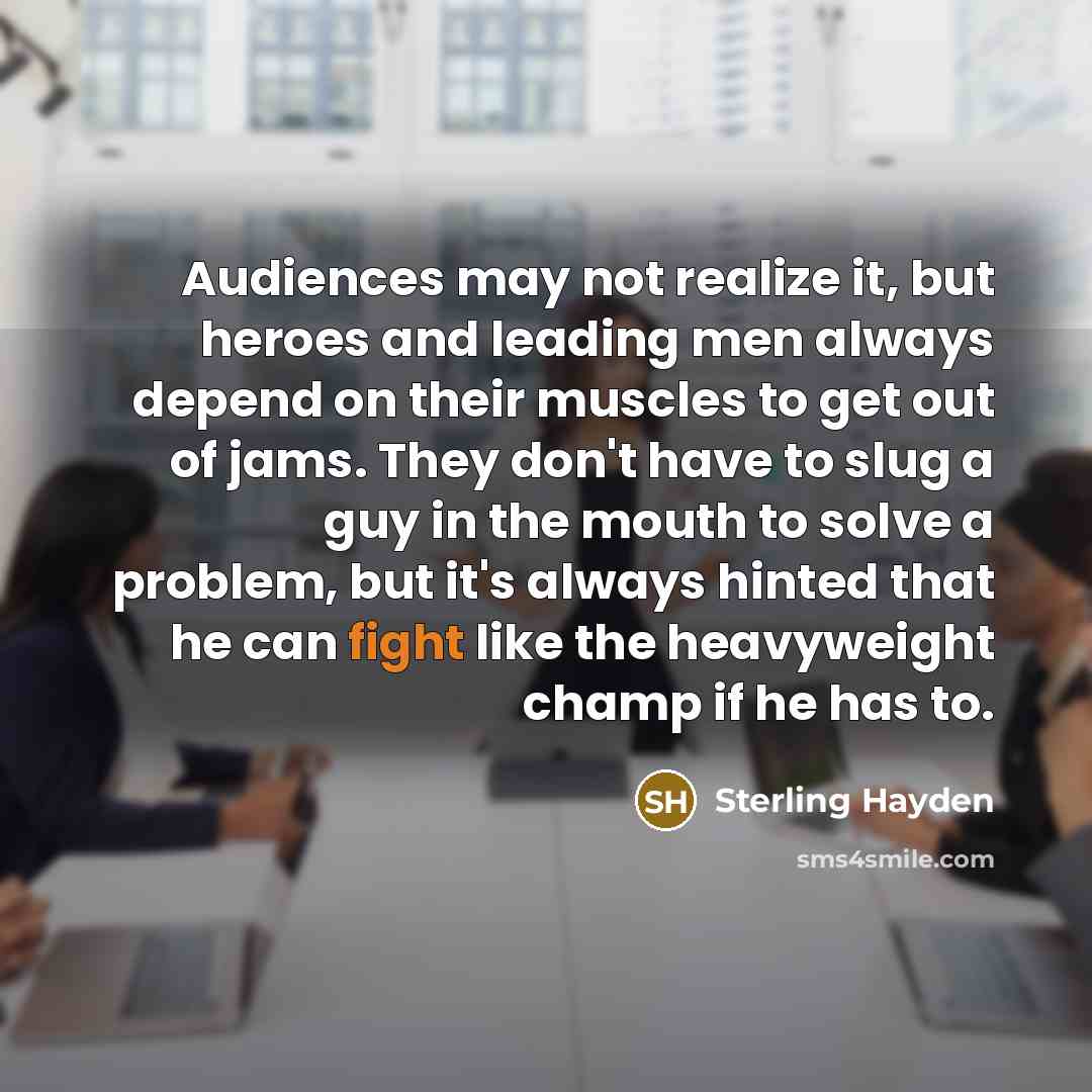 “Audiences may not realize it, but heroes and leading men…” quote by Sterling Hayden