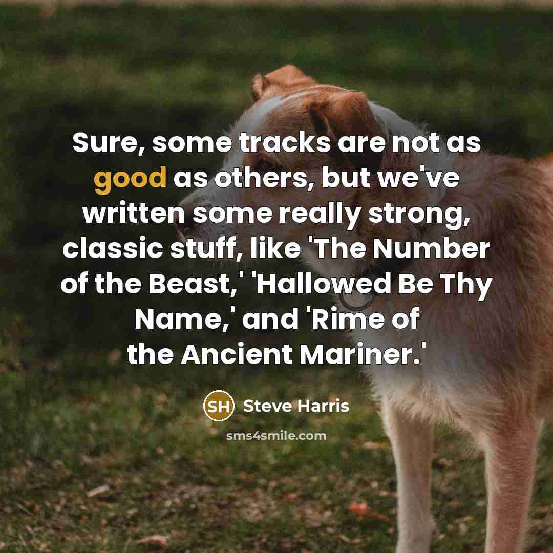 “Sure, some tracks are not as good as others, but…” quote by Steve Harris